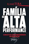 Ler Família de Alta Performance: Conceitos Contemporâneos na Educação, do autor Içami Tiba