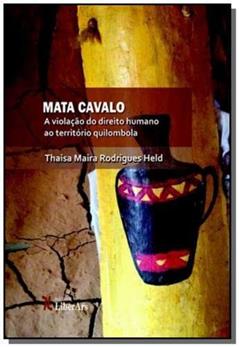 Mata Cavalo. A Violação do Direito Humano ao Território Quilombola, do autor Thaisa Maira Rodrigues Held