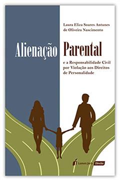 Alienação Parental e a Responsabilidade Civil por Violação aos Direitos de Personalidade - 2020, do autor Laura Eliza Soares Antunes De Oliveira Nascimento
