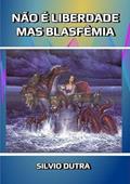 Ler Nao e Liberdade, Mas Blasfemia, do autor Silvio Dutra