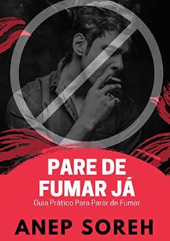 O MELHOR MÉTODO PARA PARAR DE FUMAR JÁ!: Guia prático para parar de fumar, do autor Anep Soreh
