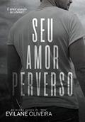 Ler Seu Amor Perverso (LIVRO ÚNICO), do autor Evilane Oliveira