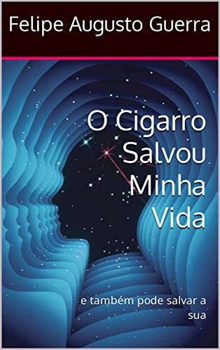 Ler O Cigarro Salvou Minha Vida: e também pode salvar a sua, do autor Felipe Augusto Guerra Ler O Cigarro Salvou Minha Vida: e também pode salvar a sua, do autor Felipe Augusto Guerra