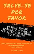 Ler Salve-se por favor: Pare de fumar usando o poder da sua mente, sem muito sofrimento, do autor Viviane Becker