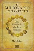 Ler O milionário instantâneo: Uma história de sabedoria e riqueza, do autor Mark Fisher