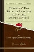 Ler Recopilaçaõ Dos Successos Principaes da Historia Sagrada em Verso (Classic Reprint), do autor Domingos Caldas Barbosa Ler Recopilaçaõ Dos Successos Principaes da Historia Sagrada em Verso (Classic Reprint), do autor Domingos Caldas Barbosa