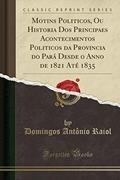 Ler Motins Politicos, Ou Historia Dos Principaes Acontecimentos Politicos da Provincia do Pará Desde o Anno de 1821 Até 1835 (Classic Reprint), do autor Domingos Antônio Raiol