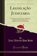 Ler Legislação Judiciaria: Compilação Dos Principaes Diplomas Vigentes Sobre Organização Judicial e Processo Coordenada (Classic Reprint), do autor José Alberto Dos Reis