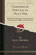 Ler Campanhas de Portugal em 1833 e 1834: Relação Dos Principaes Acontecimentos, e das Operações Militares d'Esta Guerra (Classic Reprint), do autor Saint-Pardoux Saint-Pardoux