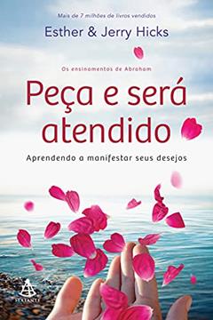 Peça e será atendido: Aprendendo a manifestar seus desejos, do autor Esther Hicks; Jerry Hicks