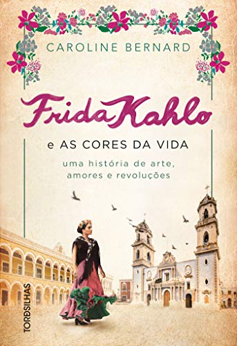 Ler Frida Kahlo E As Cores Da Vida - Uma História De Arte, Amores E Revoluções, do autor Caroline Bernard