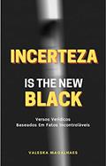 Ler Incerteza Is The New Black | Versos Verídicos Baseados Em Fatos Incontroláveis, do autor Valeska Magalhaes