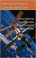 Ler Uma História Sucinta das Comunicações Via Satélite, do autor Marcello Praça Gomes da Silva