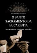 Ler O Santo Sacramento da Eucaristia: Sucintamente Explicado aos Fiéis, do autor Frei Benvindo Destéfani