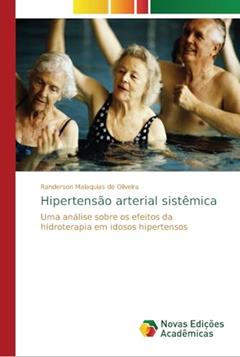 Hipertensão arterial sistêmica: Uma análise sobre os efeitos da hidroterapia em idosos hipertensos, do autor Randerson Malaquias de Oliveira