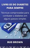 Ler LIVRE-SE DO DIABETES PARA SEMPRE: Técnicas comprovadas para combater a diabetes em alguns passos simples, do autor Bud Brown