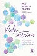Ler Vida inteira: Uma jornada em busca do sentido e do sagrado de cada dia, do autor Ana Michelle Soares Ler Vida inteira: Uma jornada em busca do sentido e do sagrado de cada dia, do autor Ana Michelle Soares