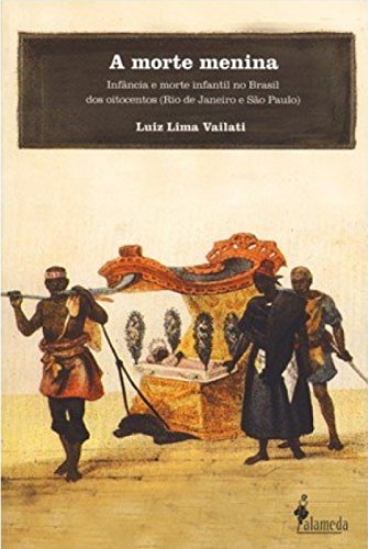 Ler A Morte Menina: Infância e Morte Infantil no Brasil dos Oitocentos (Rio de Janeiro e São Paulo), do autor Luiz Lima Vailati Ler A Morte Menina: Infância e Morte Infantil no Brasil dos Oitocentos (Rio de Janeiro e São Paulo), do autor Luiz Lima Vailati