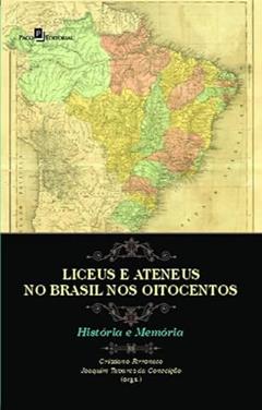 Liceus e Ateneus no Brasil nos Oitocentos: História e Memória, do autor Ane Luise Silva Mecenas; Antoniele Silvana de Melo Souza; Antônio de Pádua Carvalho Lopes; Aristela Arestides Lima; Cesar August