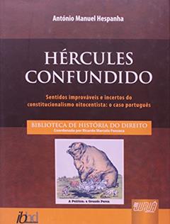 Hércules Confundido - Sentidos Improváveis e Incertos do Constitucionalismo Oitocentista: o Caso Português, do autor António Manuel Hespanha