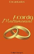 Ler Acordo Matrimonial (Encantados: Paixão Livro 1), do autor Felipe Borges