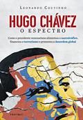 Ler Hugo Chávez, o espectro: Como o presidente venezuelano alimentou o narcotráfico, financiou o terrorismo e promoveu a desordem global, do autor Leonardo Coutinho