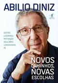 Ler Novos caminhos, novas escolhas: Gestão, liderança, motivação, equilíbrio, longevidade e fé, do autor Abilio Diniz