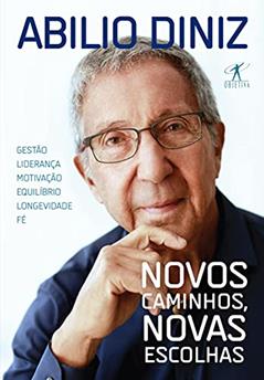 Novos caminhos, novas escolhas: Gestão, liderança, motivação, equilíbrio, longevidade e fé, do autor Abilio Diniz
