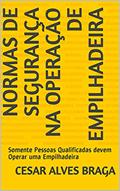 Ler Normas de Segurança na Operação de Empilhadeira: Somente Pessoas Qualificadas devem Operar uma Empilhadeira, do autor Cesar Alves Braga