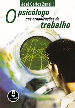 O Psicólogo nas Organizações do Trabalho, do autor José Carlos Zanelli