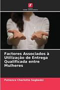 Ler Factores Associados à Utilização de Entrega Qualificada entre Mulheres, do autor Patience Charlotte Segbedzi Ler Factores Associados à Utilização de Entrega Qualificada entre Mulheres, do autor Patience Charlotte Segbedzi