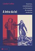 Ler A letra da lei: Guerras, constituições e a formação do mundo moderno, do autor Linda Colley