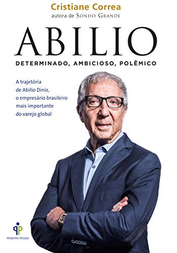 Ler Abilio - Determinado, ambicioso, polêmico: A trajetória de Abilio Diniz, o empresário brasileiro mais importante do varejo global, do autor Cristiane Correa