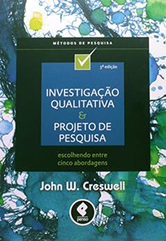 Investigação Qualitativa e Projeto de Pesquisa: Escolhendo entre Cinco Abordagens, do autor John W. Creswell