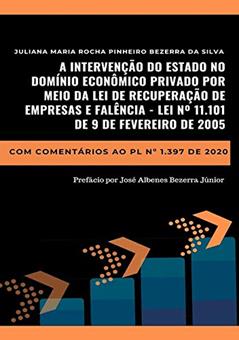 A Intervenção Do Estado No Domínio Econômico Privado Por Meio Da Lei De Recuperação De Empresas E Falência - Lei Nº 11.101 De 9 De Fevereiro De 2005, do autor Juliana Maria Rocha Pinheiro Bezerra Da Silva