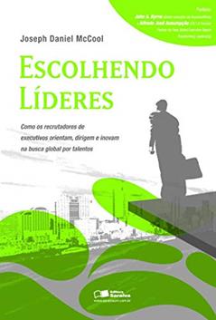 Escolhendo líderes: Como os recrutadores de executivos orientam, dirigem e inovam na busca global por talentos, do autor Joséph Daniel Mccool