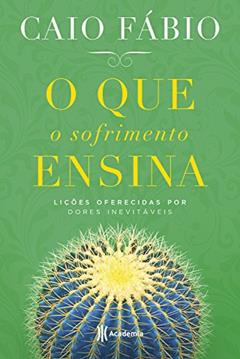 O que o sofrimento ensina: Lições oferecidas por dores inevitáveis, do autor Caio Fabio