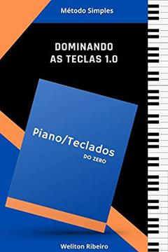 DOMINANDO AS TECLAS 1.0: Piano/Teclados Do Zero, do autor Weliton Ribeiro