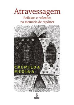 Atravessagem: reflexos e reflexões na memória de repórter, do autor Cremilda Medina