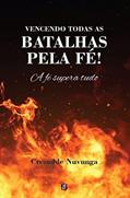 Ler Vencendo Todas as Batalhas Pela Fé!: a fé Supera Tudo, do autor Cremilde Nuvunga