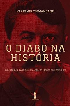 O Diabo na História. Comunismo, Fascismo e Algumas Lições do Século XX, do autor Vladimir Tismaneanu