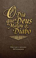 Ler O Dia que Deus Matou o Diabo, do autor Leo Cardoso