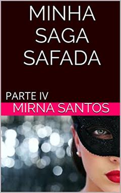 MINHA SAGA SAFADA: PARTE IV, do autor mirna santos