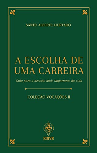 Ler A Escolha De Uma Carreira - Guia Para A Decisão Mais Importante Da Vida, do autor Santo Alberto Hurtado