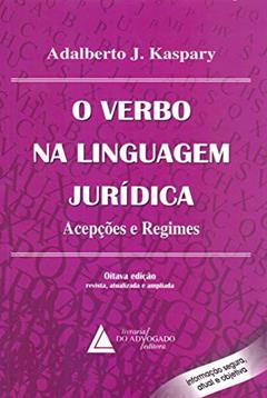 O Verbo Na Linguagem Jurídica: Acepções E Regimes, do autor Adalberto J. Kaspary