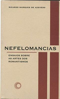 Nefelomancias: ensaios sobre as artes dos romantismos, do autor Ricardo Marques de Azevedo