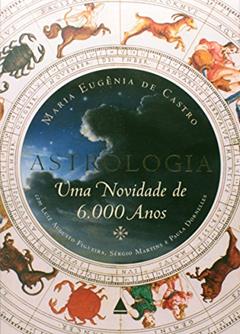 Astrologia. Uma Novidade De 6 000 Anos, do autor Maria Eugênia