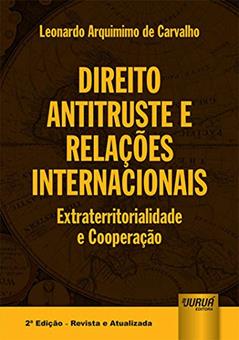 Direito Antitruste e Relações Internacionais - Extraterritorialidade e Cooperação, do autor Leonardo Arquimimo de Carvalho