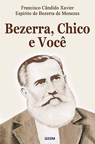 Ler Bezerra, Chico e Você, do autor Francisco Candido Xavier; espírito de Bezerra de Menezes Ler Bezerra, Chico e Você, do autor Francisco Candido Xavier; espírito de Bezerra de Menezes