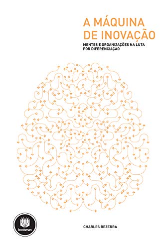 Ler A Máquina de Inovação: Mentes e Organizações na Luta por Diferenciação, do autor Charles Bezerra Ler A Máquina de Inovação: Mentes e Organizações na Luta por Diferenciação, do autor Charles Bezerra